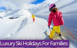 Luxury Ski Holidays For Families