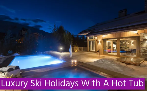 Luxury Ski Holidays With A Hot Tub