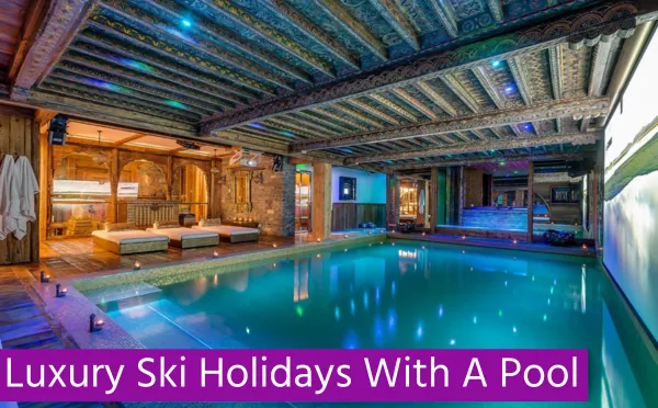 Luxury Ski Holidays With A Pool